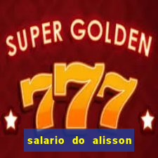 salario do alisson no liverpool